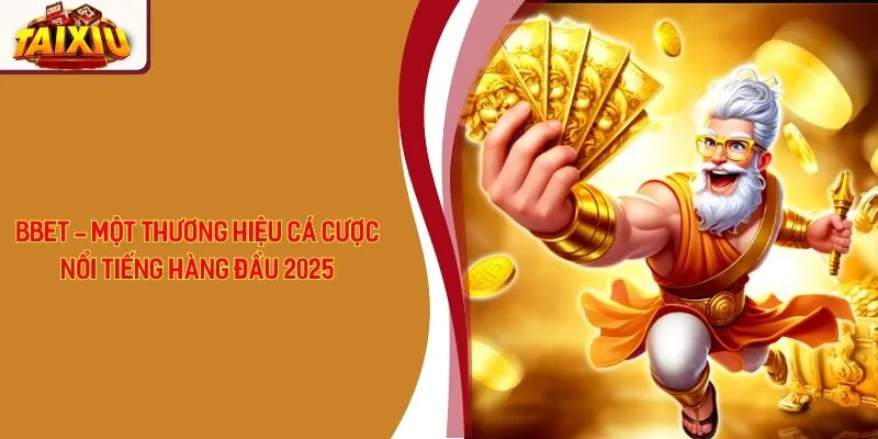 BBET - Một Thương Hiệu Cá Cược Nổi Tiếng Hàng Đầu 2025