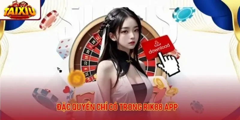 Đặc quyền chỉ có trong Rik88 app